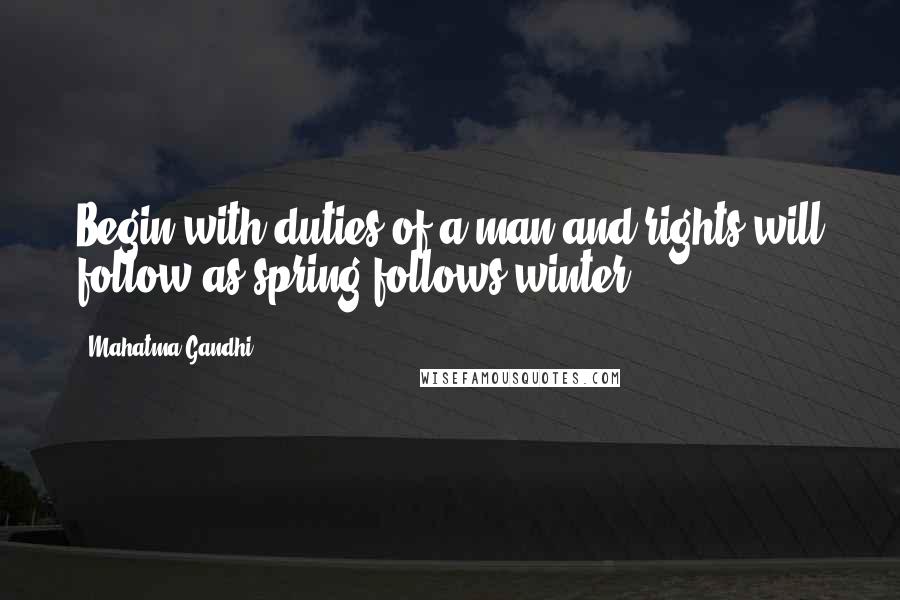 Mahatma Gandhi Quotes: Begin with duties of a man and rights will follow as spring follows winter