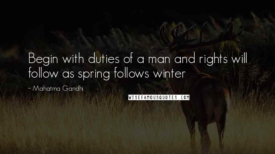 Mahatma Gandhi Quotes: Begin with duties of a man and rights will follow as spring follows winter