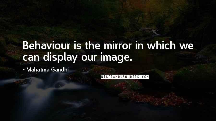 Mahatma Gandhi Quotes: Behaviour is the mirror in which we can display our image.