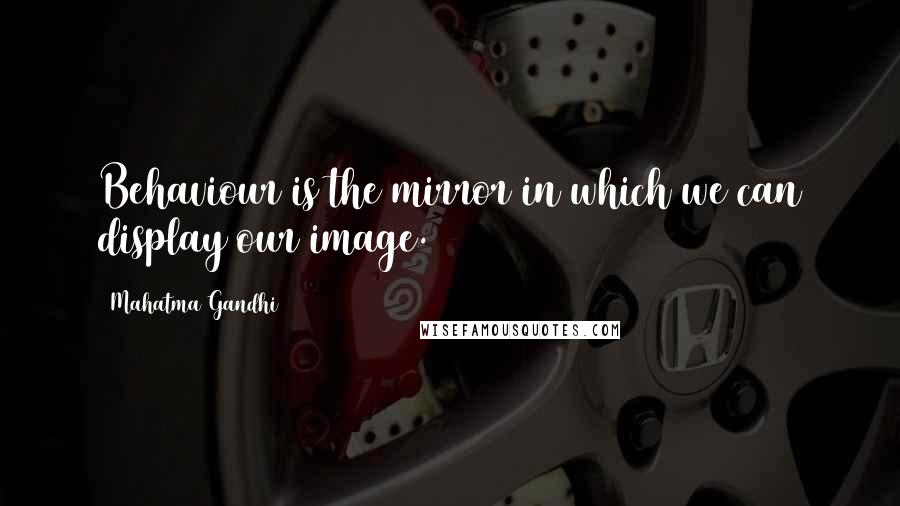 Mahatma Gandhi Quotes: Behaviour is the mirror in which we can display our image.