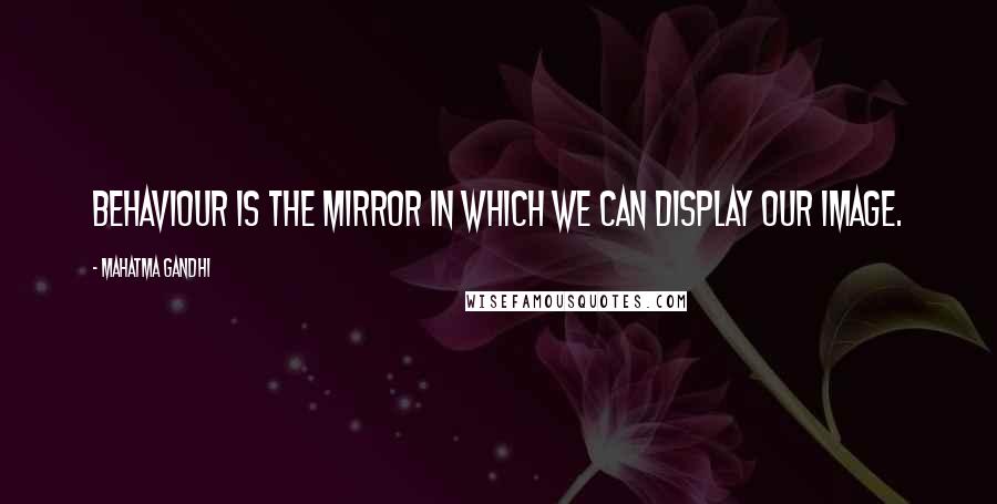 Mahatma Gandhi Quotes: Behaviour is the mirror in which we can display our image.