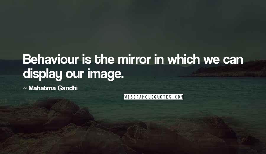 Mahatma Gandhi Quotes: Behaviour is the mirror in which we can display our image.