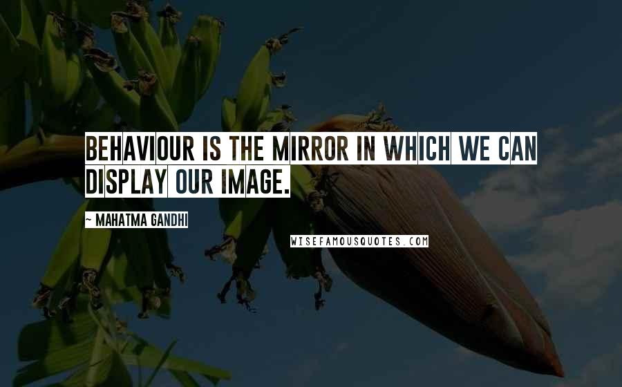 Mahatma Gandhi Quotes: Behaviour is the mirror in which we can display our image.