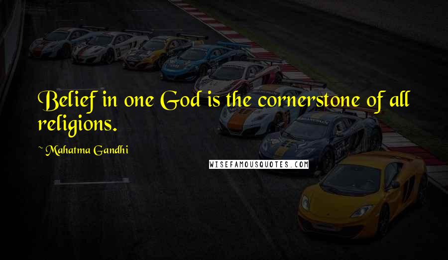 Mahatma Gandhi Quotes: Belief in one God is the cornerstone of all religions.