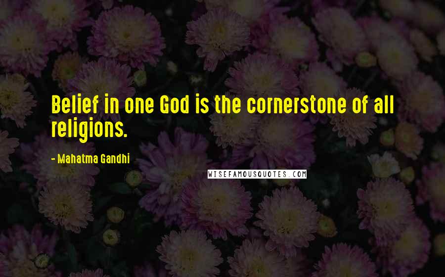 Mahatma Gandhi Quotes: Belief in one God is the cornerstone of all religions.