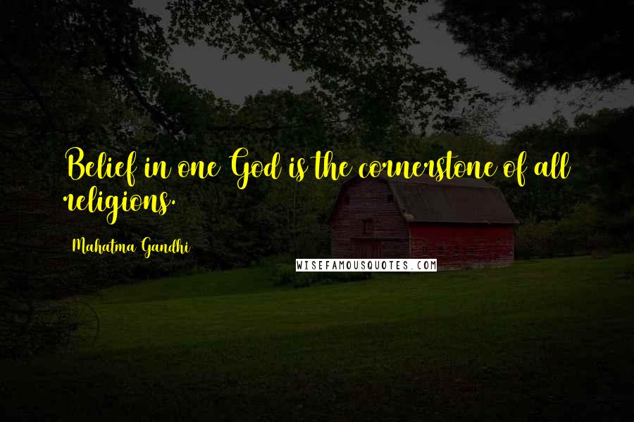 Mahatma Gandhi Quotes: Belief in one God is the cornerstone of all religions.