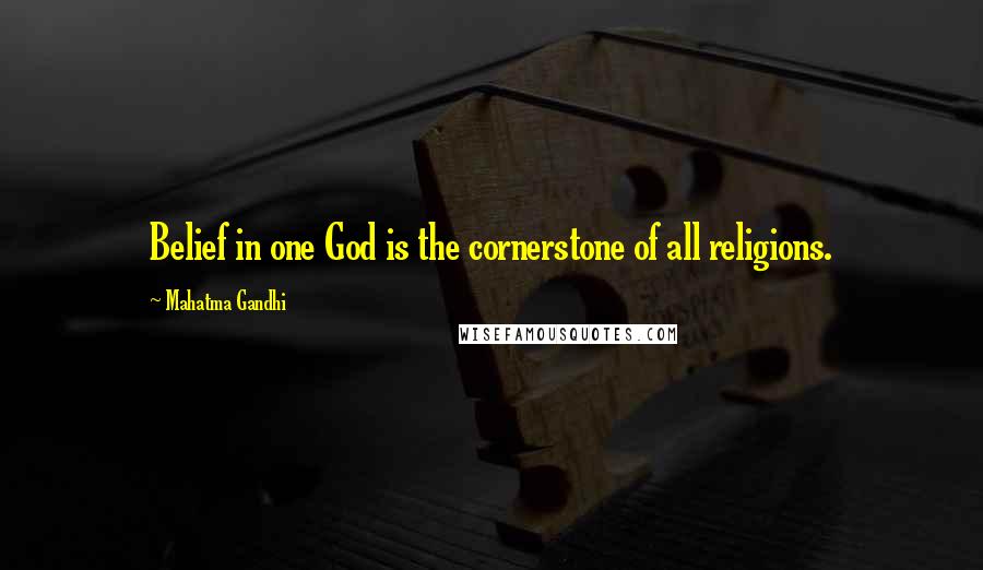 Mahatma Gandhi Quotes: Belief in one God is the cornerstone of all religions.