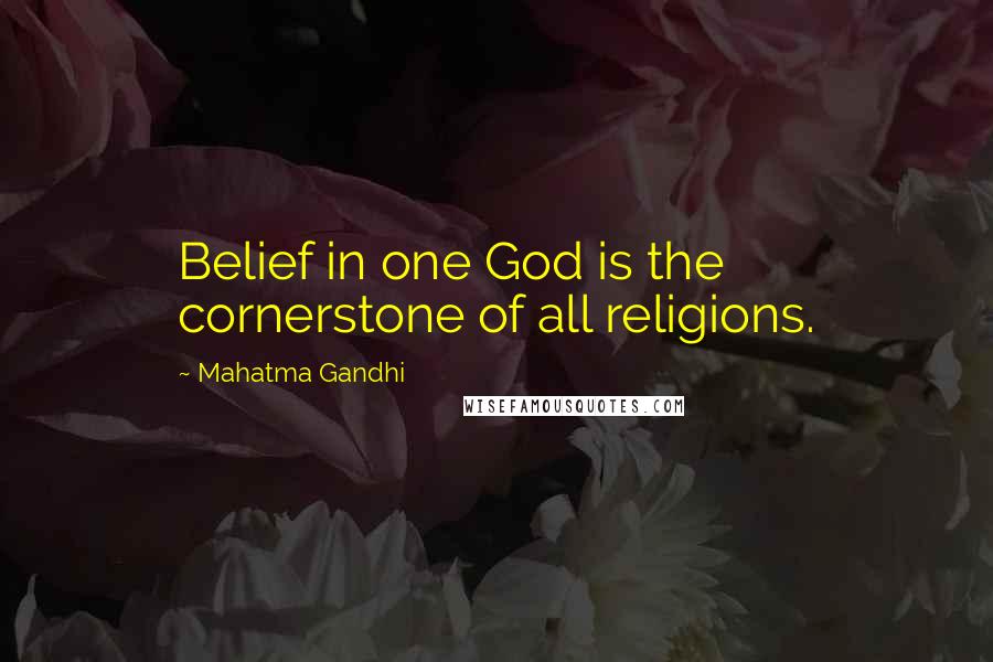 Mahatma Gandhi Quotes: Belief in one God is the cornerstone of all religions.