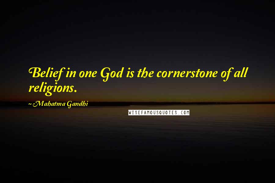 Mahatma Gandhi Quotes: Belief in one God is the cornerstone of all religions.