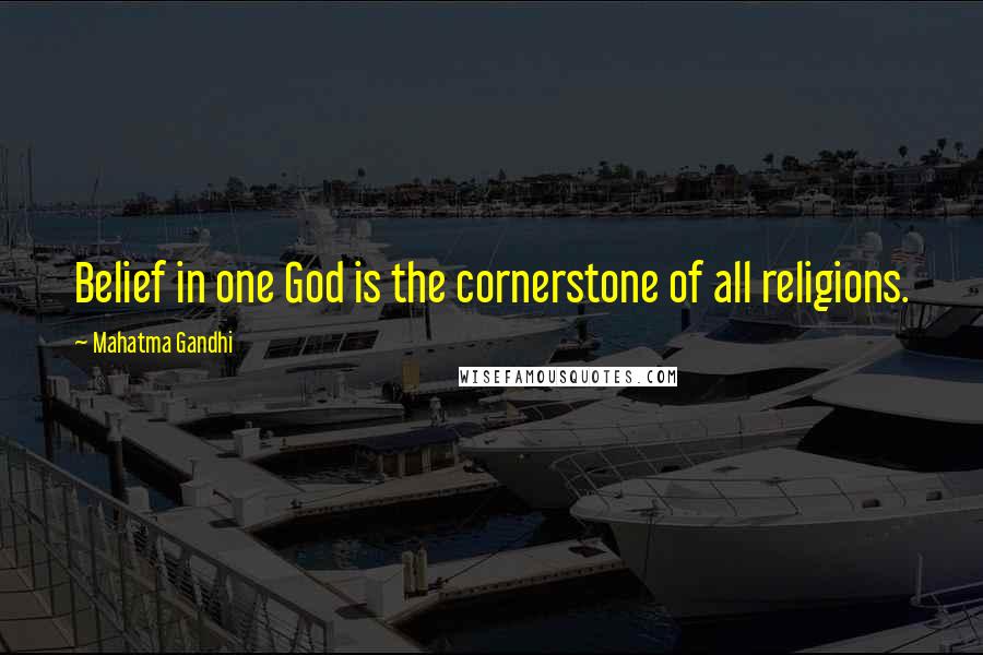 Mahatma Gandhi Quotes: Belief in one God is the cornerstone of all religions.