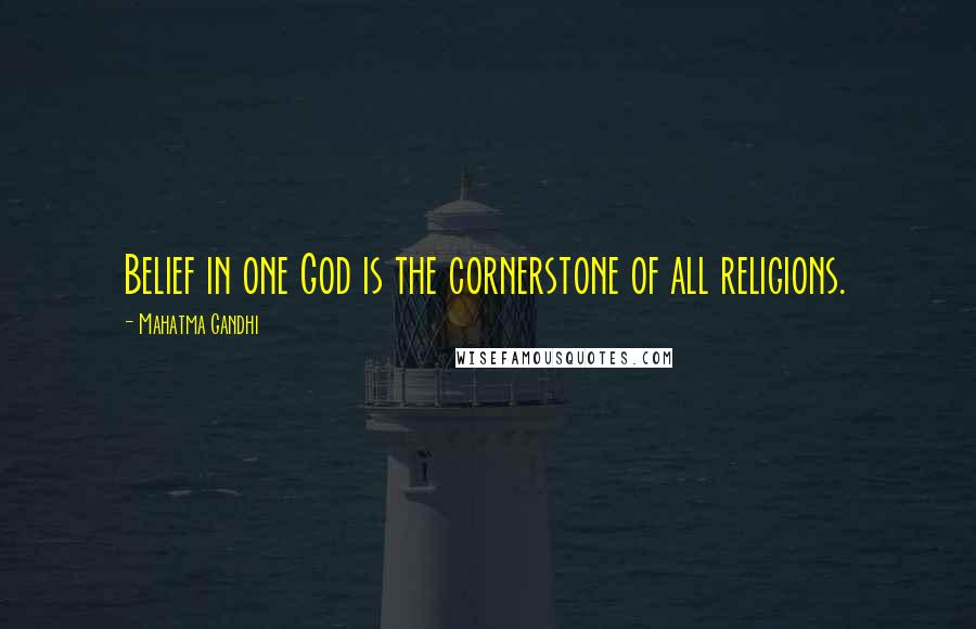 Mahatma Gandhi Quotes: Belief in one God is the cornerstone of all religions.