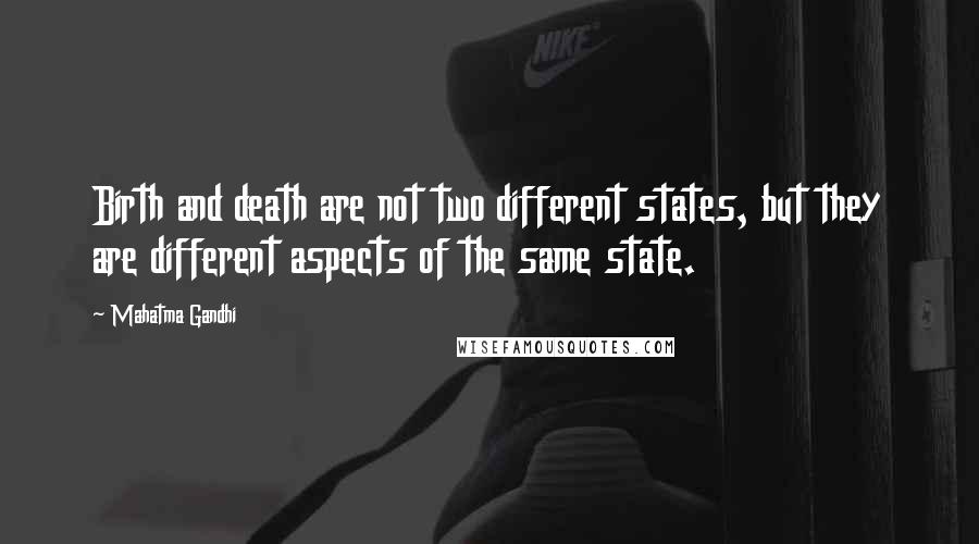 Mahatma Gandhi Quotes: Birth and death are not two different states, but they are different aspects of the same state.