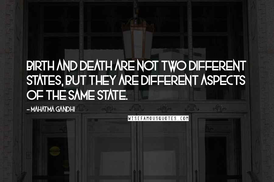 Mahatma Gandhi Quotes: Birth and death are not two different states, but they are different aspects of the same state.