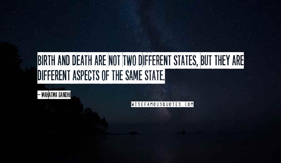 Mahatma Gandhi Quotes: Birth and death are not two different states, but they are different aspects of the same state.