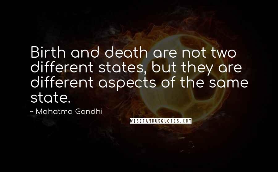 Mahatma Gandhi Quotes: Birth and death are not two different states, but they are different aspects of the same state.