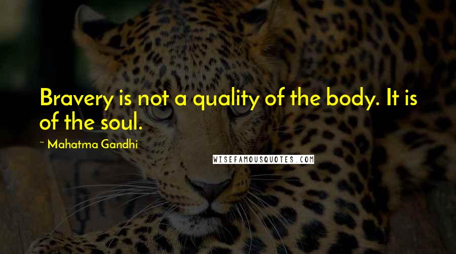 Mahatma Gandhi Quotes: Bravery is not a quality of the body. It is of the soul.