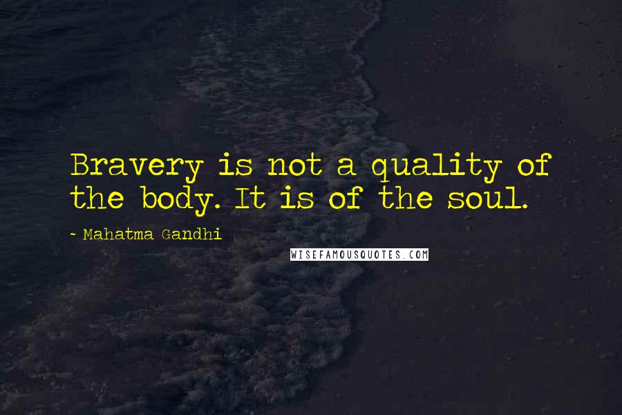 Mahatma Gandhi Quotes: Bravery is not a quality of the body. It is of the soul.
