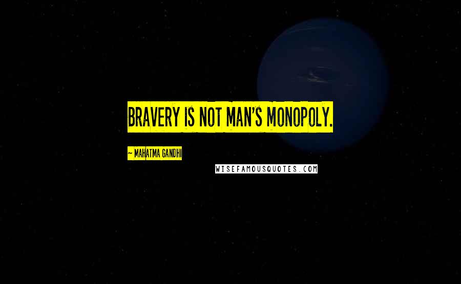 Mahatma Gandhi Quotes: Bravery is not man's monopoly.