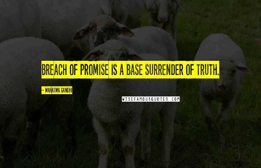 Mahatma Gandhi Quotes: Breach of promise is a base surrender of truth.