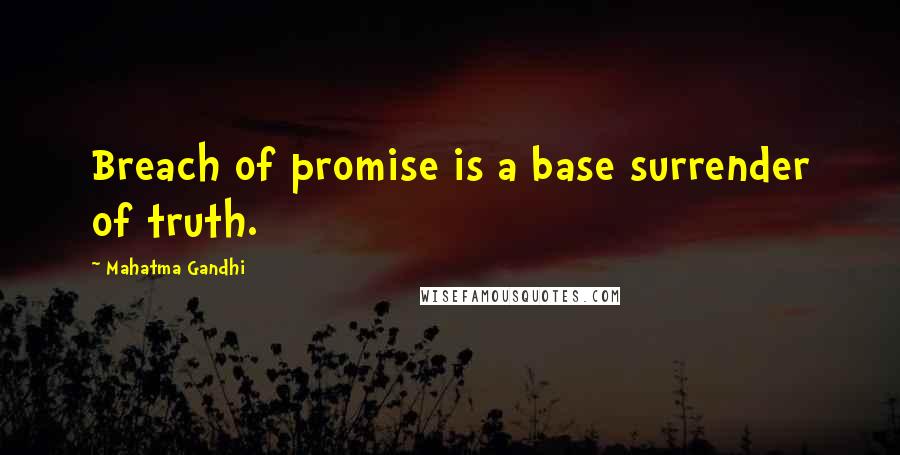 Mahatma Gandhi Quotes: Breach of promise is a base surrender of truth.