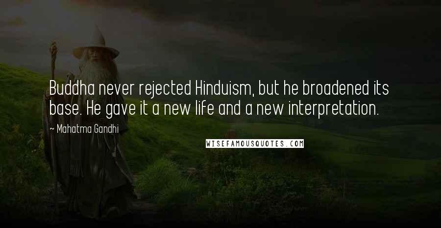 Mahatma Gandhi Quotes: Buddha never rejected Hinduism, but he broadened its base. He gave it a new life and a new interpretation.
