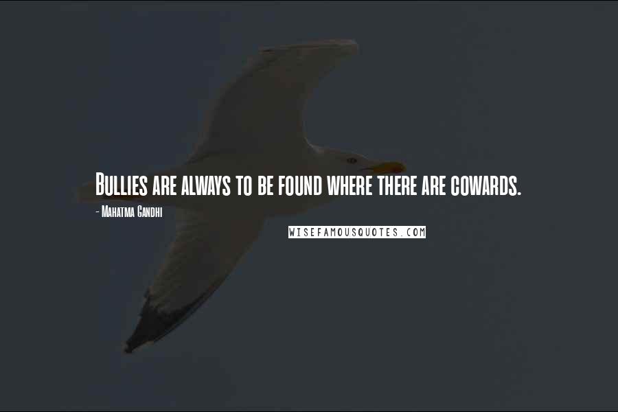 Mahatma Gandhi Quotes: Bullies are always to be found where there are cowards.
