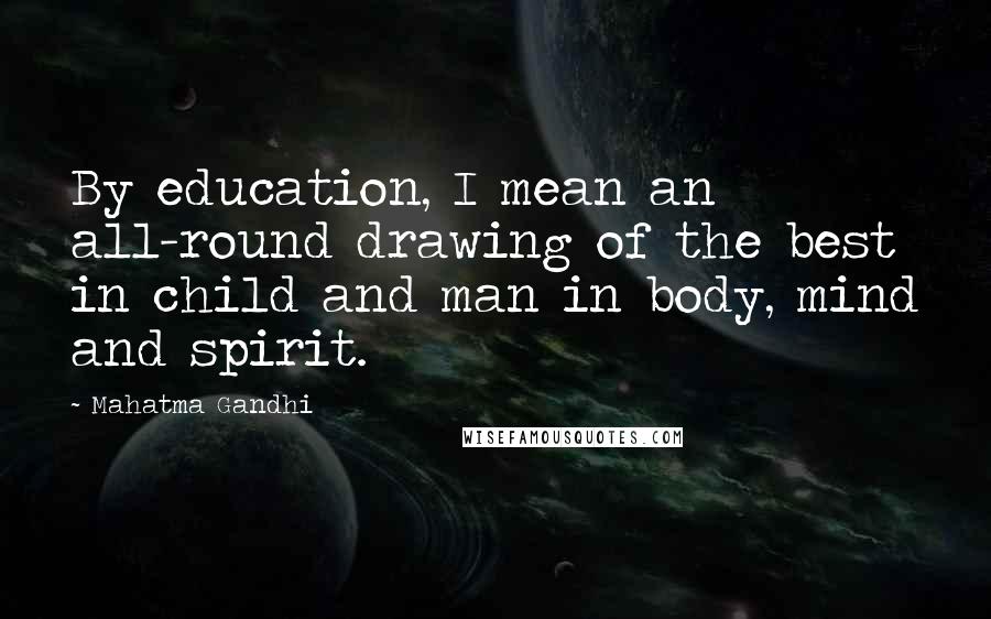 Mahatma Gandhi Quotes: By education, I mean an all-round drawing of the best in child and man in body, mind and spirit.