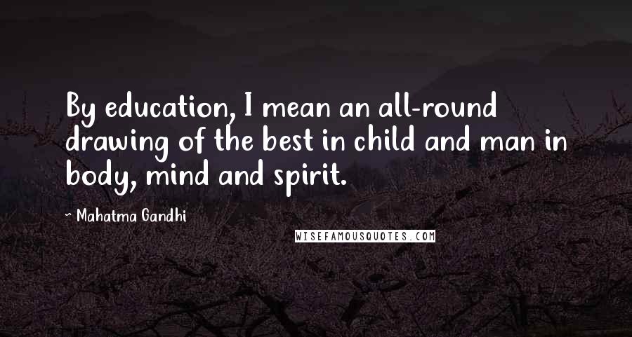 Mahatma Gandhi Quotes: By education, I mean an all-round drawing of the best in child and man in body, mind and spirit.