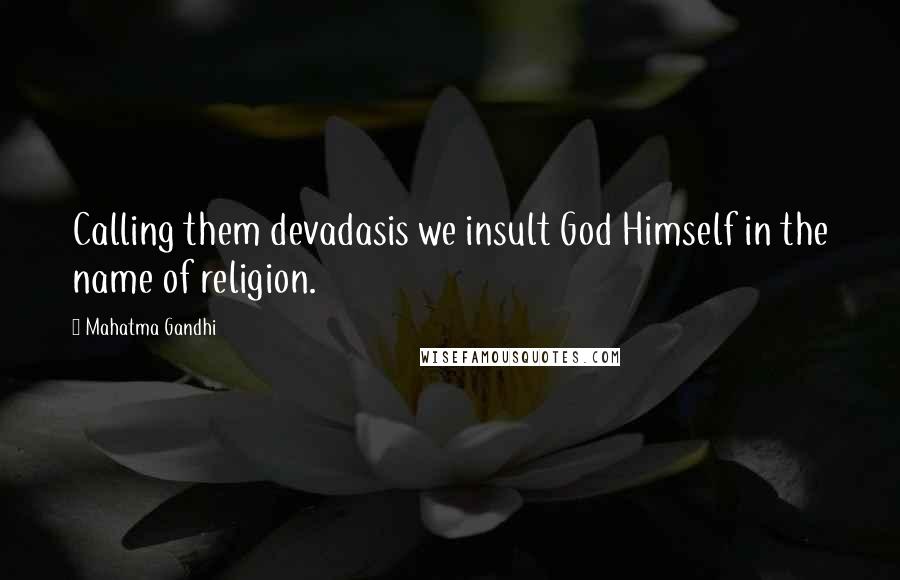 Mahatma Gandhi Quotes: Calling them devadasis we insult God Himself in the name of religion.