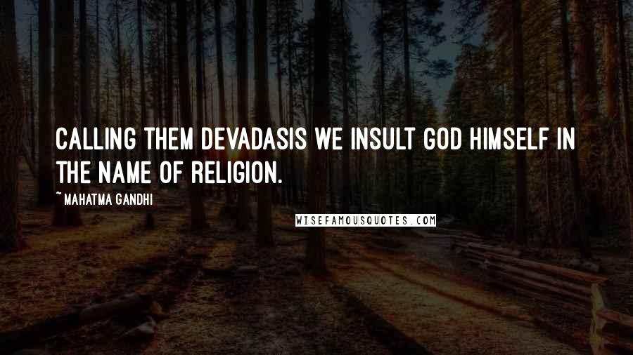 Mahatma Gandhi Quotes: Calling them devadasis we insult God Himself in the name of religion.