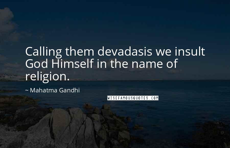 Mahatma Gandhi Quotes: Calling them devadasis we insult God Himself in the name of religion.