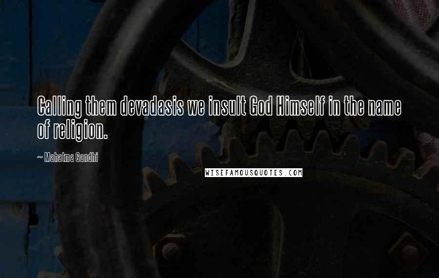 Mahatma Gandhi Quotes: Calling them devadasis we insult God Himself in the name of religion.