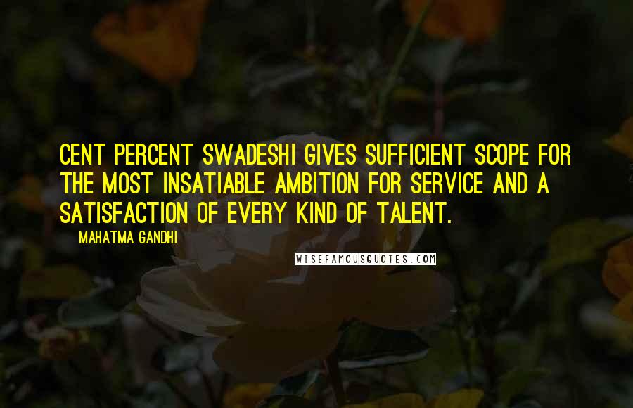 Mahatma Gandhi Quotes: Cent percent swadeshi gives sufficient scope for the most insatiable ambition for service and a satisfaction of every kind of talent.