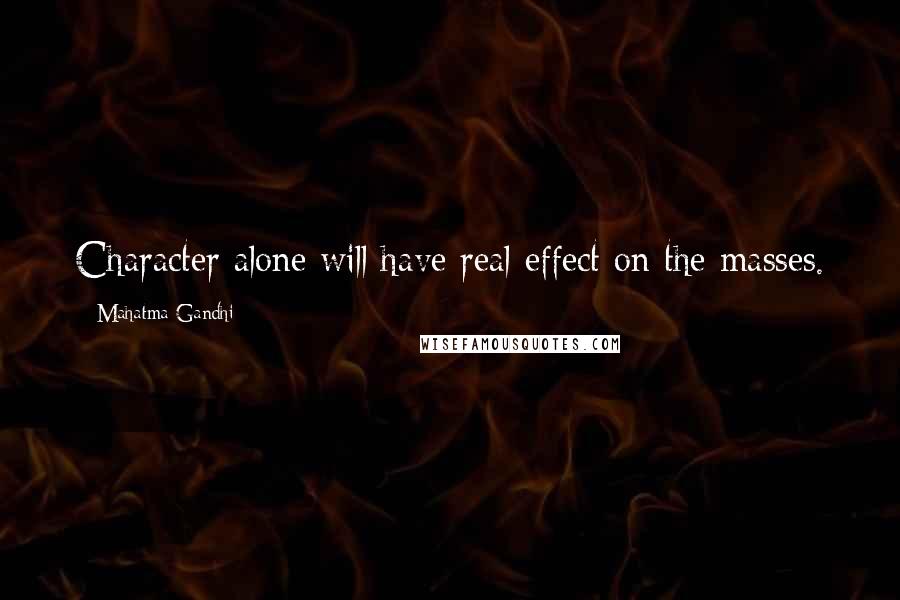 Mahatma Gandhi Quotes: Character alone will have real effect on the masses.