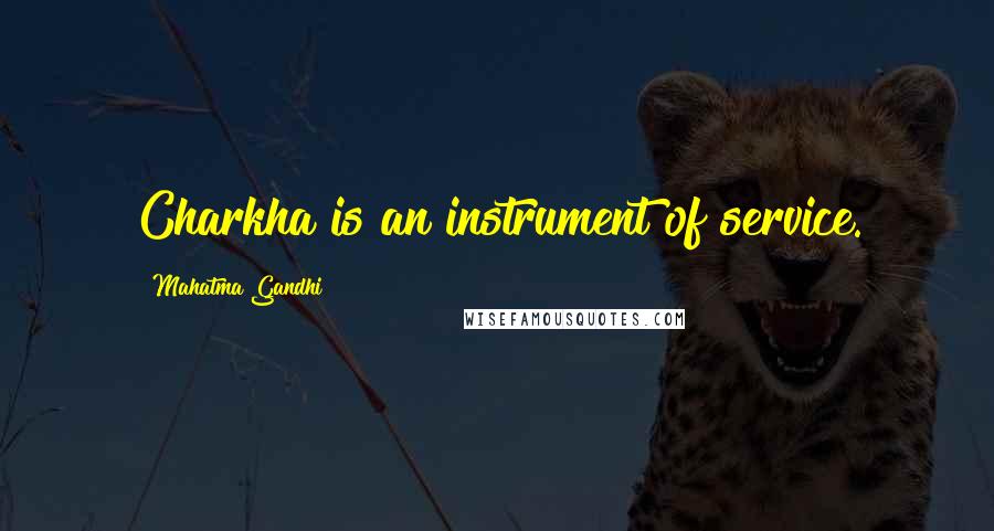 Mahatma Gandhi Quotes: Charkha is an instrument of service.