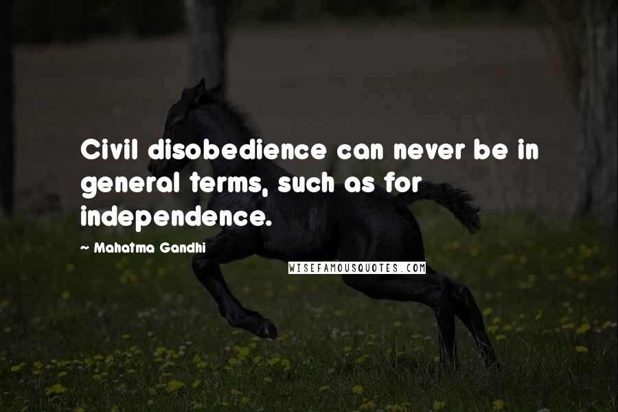 Mahatma Gandhi Quotes: Civil disobedience can never be in general terms, such as for independence.