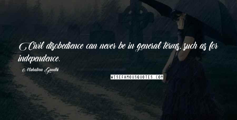 Mahatma Gandhi Quotes: Civil disobedience can never be in general terms, such as for independence.