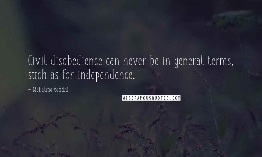 Mahatma Gandhi Quotes: Civil disobedience can never be in general terms, such as for independence.