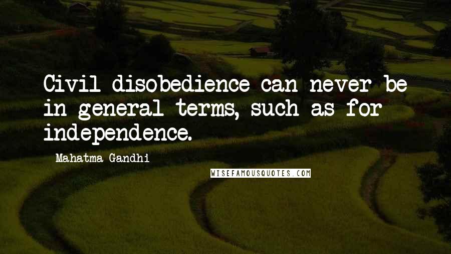 Mahatma Gandhi Quotes: Civil disobedience can never be in general terms, such as for independence.