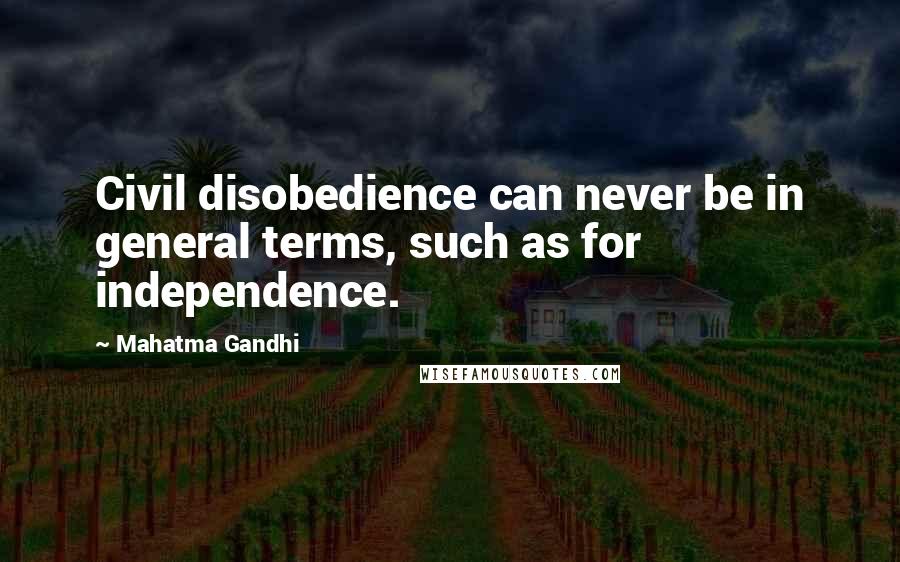 Mahatma Gandhi Quotes: Civil disobedience can never be in general terms, such as for independence.