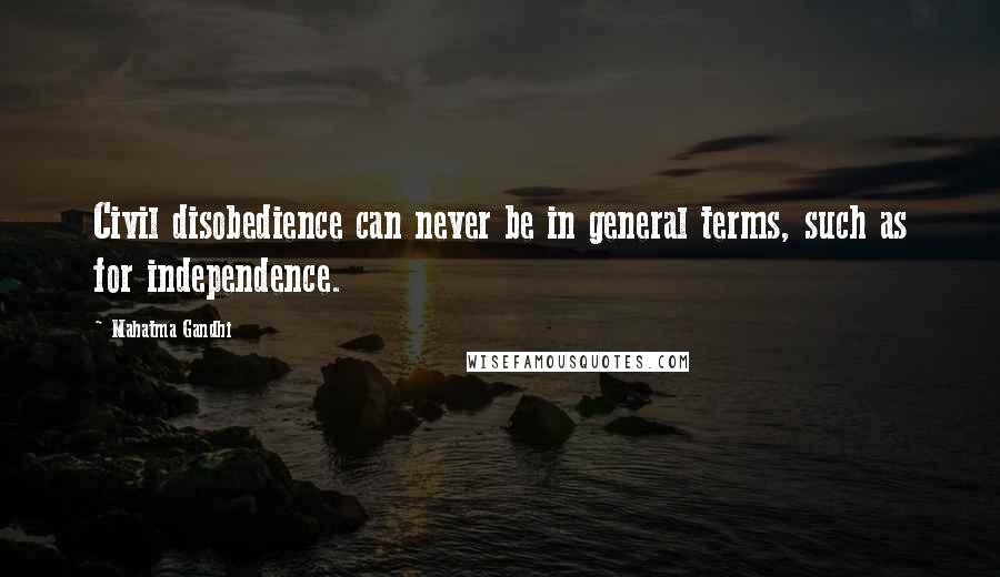 Mahatma Gandhi Quotes: Civil disobedience can never be in general terms, such as for independence.