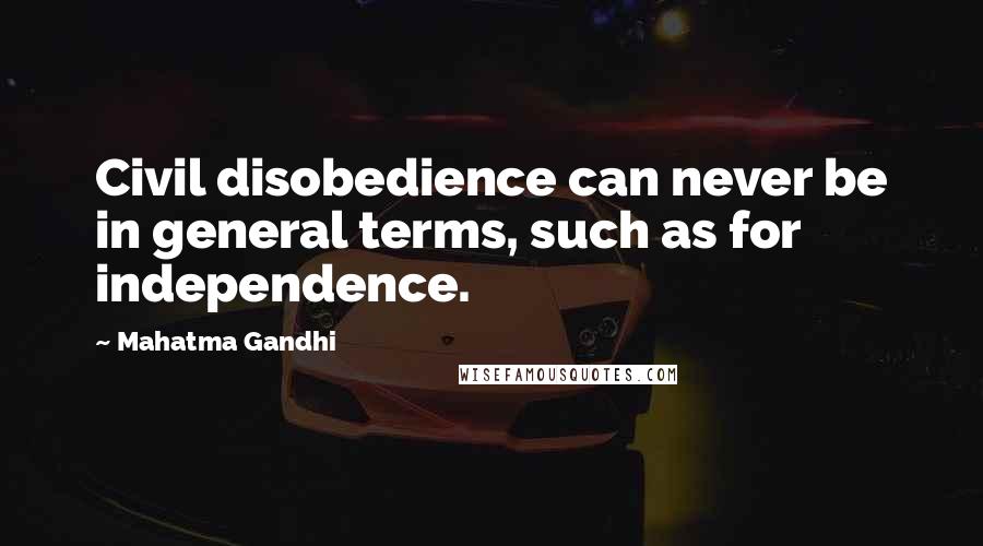 Mahatma Gandhi Quotes: Civil disobedience can never be in general terms, such as for independence.