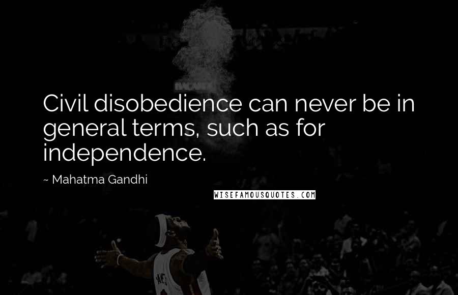 Mahatma Gandhi Quotes: Civil disobedience can never be in general terms, such as for independence.