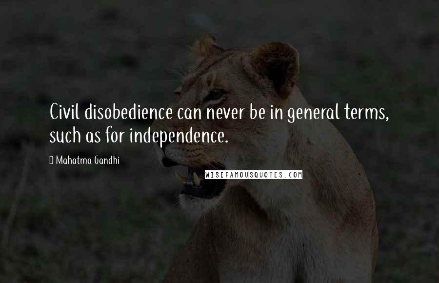 Mahatma Gandhi Quotes: Civil disobedience can never be in general terms, such as for independence.