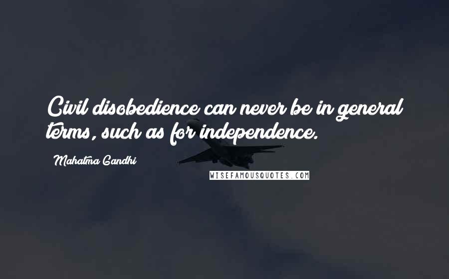 Mahatma Gandhi Quotes: Civil disobedience can never be in general terms, such as for independence.