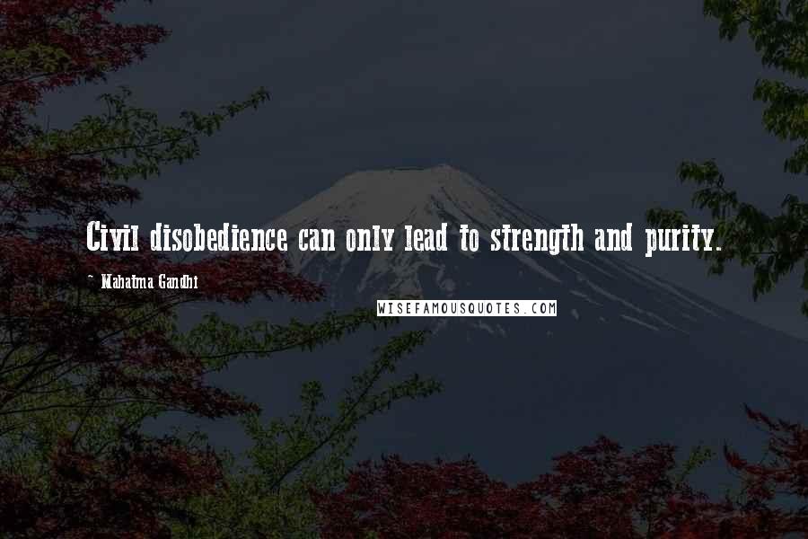 Mahatma Gandhi Quotes: Civil disobedience can only lead to strength and purity.