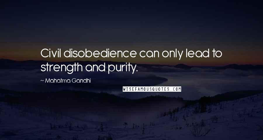 Mahatma Gandhi Quotes: Civil disobedience can only lead to strength and purity.