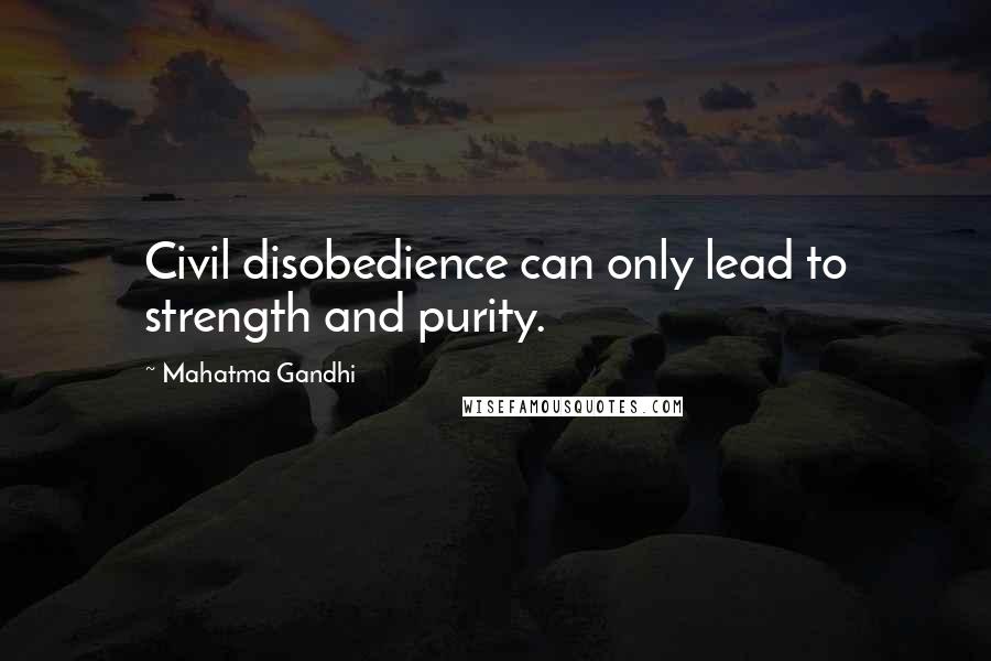 Mahatma Gandhi Quotes: Civil disobedience can only lead to strength and purity.