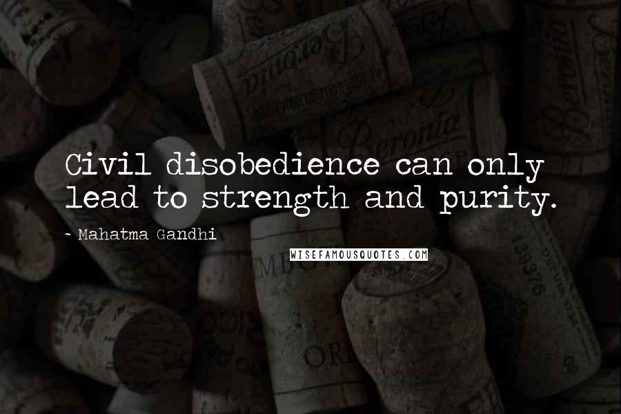 Mahatma Gandhi Quotes: Civil disobedience can only lead to strength and purity.