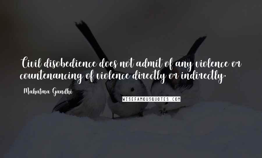 Mahatma Gandhi Quotes: Civil disobedience does not admit of any violence or countenancing of violence directly or indirectly.